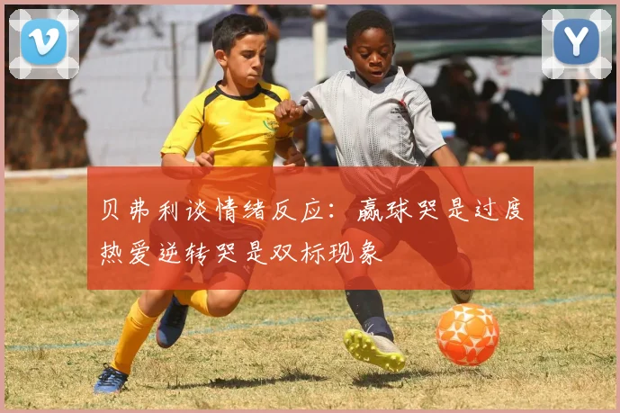 贝弗利谈情绪反应：赢球哭是过度热爱逆转哭是双标现象