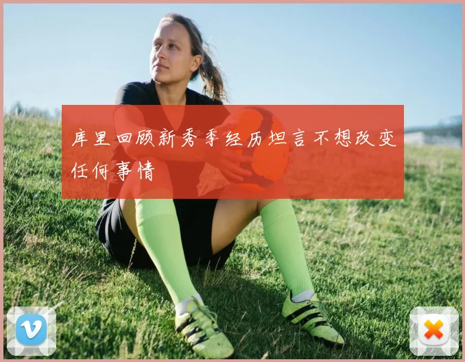 库里回顾新秀季经历坦言不想改变任何事情