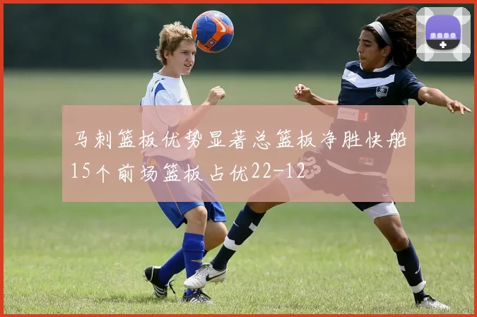 马刺篮板优势显著总篮板净胜快船15个前场篮板占优22-12